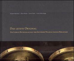 „Das letzte Original“ – Die Leibniz – Rechenmaschine der Gottfried Wilhelm Leibniz Bibliothek von Badur,  Klaus, Kopp,  Franz Otto, Stein,  Erwin, Walsdorf,  Ariane