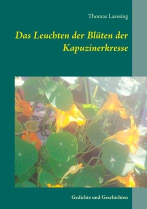 Das Leuchten der Blüten der Kapuzinerkresse von Laessing,  Thomas