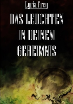 Das Leuchten in deinem Geheimnis von Frey,  Lyria