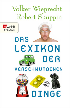 Das Lexikon der verschwundenen Dinge von Skuppin,  Robert, Wieprecht,  Volker