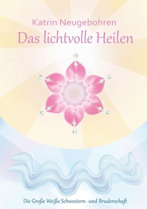 Das lichtvolle Heilen von Neugebohren,  Katrin