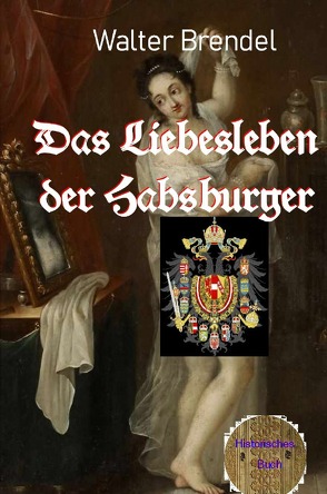 Das Liebesleben der Habsburger von Brendel,  Walter