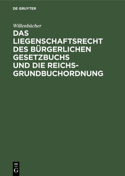 Das Liegenschaftsrecht des Bürgerlichen Gesetzbuchs und die Reichs-Grundbuchordnung von Willenbücher