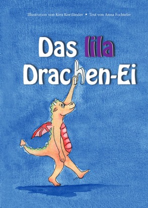 Das lila Drachen-Ei von Fechteler,  Anna, Kortländer,  Kira