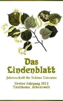 Das Lindenblatt. Titelthema: Arbeitswelt von Beeck,  Hagen van, Berressem,  Ben, Bickenbach,  Peter, Böll,  Norbert, Castun,  Wilhelm, Engelbert,  Friedrich, Fleiss,  Hanna, Gambel,  Ralf, Ganze,  Helmut, Godbersen,  Nick, Guntner,  Oliver, Haltenorth,  Ivo, Haubenreißer,  Uwe, Herr,  Karsten, Herrmann,  Arnd, Heuer,  Stefan, Hohentramm,  Alexander von, Hucke,  Dietrich, Irmscher,  Claus, Jonack,  Ulrike, Kalz,  Wolf, Kiesewetter,  Florian, Klare,  Kerstin, Klare,  Sarah, Köhler,  Horst, Lammla,  Uwe, Lersch,  Heinrich, Lindner,  Jan, Milzner,  Georg, Morenz,  Ludwig, Mörtel,  Sieglinde, Quirin,  Mirko, Rein,  Gisela, Rothe,  Hansjörg, Sass,  Rüdiger, Schilling,  Rolf, Schmucker-Roth,  Teresia, Schühly,  Wolfgang, Slark,  Dittker, Tödt,  Ilse, Vogt,  Peter, Weiss,  Volkmar, Werneburg,  Joachim, Wolf,  Dieter, Zander,  Hans Conrad, Zelter,  Joachim