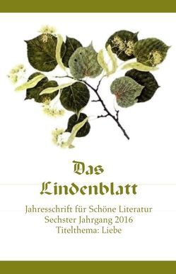 Das Lindenblatt. Titelthema: Liebe von Aichelburg,  Wolf von, Anderson,  Peter, Baldig,  Johann Felix, Beleites,  Michael, Bickenbach,  Peter, Böckelmann,  Frank, Braukmann,  Peter, Brüggemann,  Bettina, Brüggemann,  Werner, Clemens,  Björn, Falter,  Reinhard, Fischer,  Konrad, Friedrich,  Bernd Ingo, Glowatzki,  Christian Erich, Haubenreißer,  Uwe, Hebbel,  Friedrich, Hennig,  Sebastian, Hohentramm,  Alexander von, Hunger,  Gisela, Jahn,  Burkhard, Kalz,  Wolf, Kaufmann,  Wolfgang, Klonovsky,  Michael, Köhler,  Horst, König,  Guido, Krieger,  Hans, Lammla,  Uwe, Ney,  Janna, Nolte,  Uwe, Pfleger,  Alexander Martin, Preuß,  Gunter, Preuß,  Torsten, Raile,  Stefan, Raschke,  Martin, Rein,  Gisela, Roewer,  Helmut, Rothe,  Hansjörg, Schröder,  Siegfried, Schühly,  Wolfgang, Steiger,  Georg, Strachwitz,  Maria Cornelia Gräfin, Straub,  Eberhard, Tockenburg,  Molch von, Tödt,  Ilse, Ulrich,  Herbert, Uske,  Holger, Weiss,  Volkmar, Zoellner,  Marc, Zschocke,  Benjamin Jahn