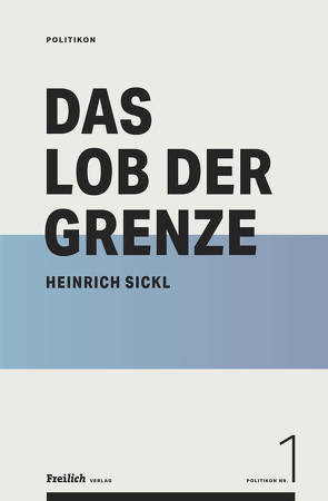 Das Lob der Grenze von Sickl,  Heinrich