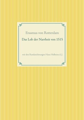 Das Lob der Narrheit. Farbiges Faksimile der Ausgabe von 1515 mit den Randzeichnungen von Hans Holbein d. J. von Rotterdam,  Erasmus von