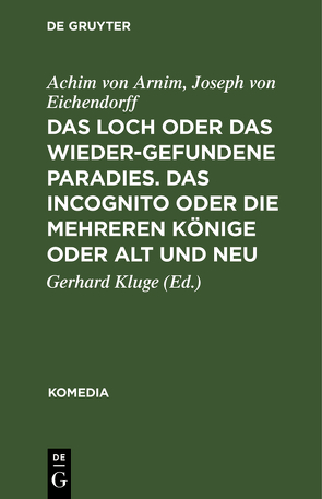 Das Loch oder Das wiedergefundene Paradies. Das Incognito oder Die mehreren Könige oder Alt und Neu von Arnim,  Achim von, Eichendorff,  Joseph von, Kluge,  Gerhard