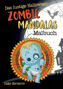 Das lustige Halloween Zombie Mandalas Malbuch – 35 Motive zum Ausmalen für Erwachsene, Teens und Kinder ab 12 Jahre von Navarro,  Cake