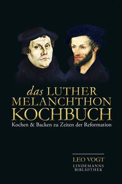 Das Luther-Melanchthon-Kochbuch von Vogt,  Leo