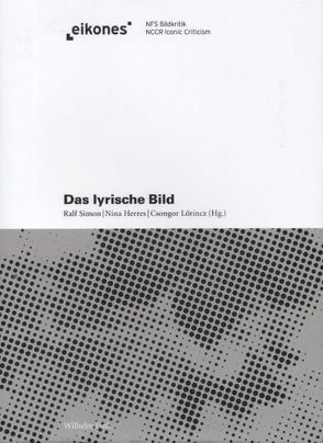 Das lyrische Bild von Boehm,  Gottfried, Burdorf,  Dieter, Eckel,  Winfried, Herres,  Nina, Kulcsár-Szabó,  Zoltán, Lörincz,  Csongor, Richter,  Sandra, Schäfer,  Armin, Schneider,  Sabine, Simon,  Ralf, Steiner,  Uwe, Stoichita,  Victor I, Strätling,  Susanne, Waters,  William