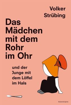 Das Mädchen mit dem Rohr im Ohr und der Junge mit dem Löffel im Hals von Strübing,  Volker