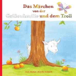 Das Märchen von der Geißenfamilie und dem Troll von Eckhardt,  Henrike, Mattiat,  Gudo