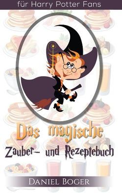 Das magische Zauberbuch und Rezeptebuch (Geschenkausgabe) von Boger,  Daniel