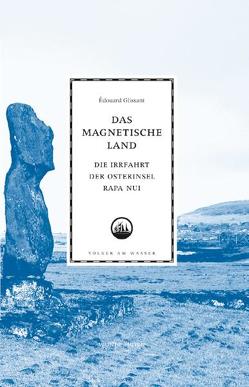 Das magnetische Land. Die Irrfahrt der Osterinsel Rapa Nui. von Glissant,  Edouard, Séma,  Sylvie, Thill,  Beate