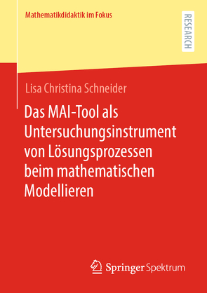 Das MAI-Tool als Untersuchungsinstrument von Lösungsprozessen beim mathematischen Modellieren von Schneider,  Lisa Christina