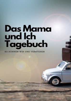 Das Mama und Ich Tagebuch – So können wir uns verstehen! von Grafschafter,  Daniela