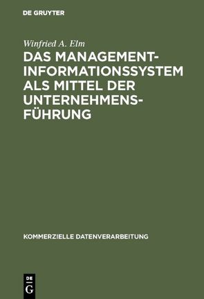 Das Management-Informationssystem als Mittel der Unternehmensführung von Elm,  Winfried A.