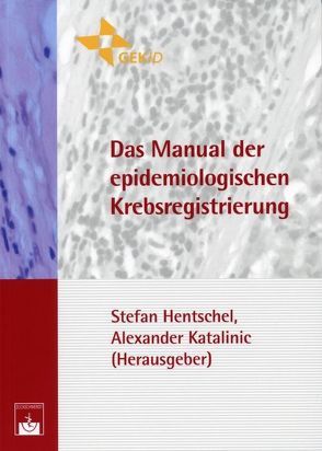 Das Manual der epidemiologischen Krebsregistrierung von Hentschel,  Stefan, Hofstädter,  Ferdinand, Katalinic,  Alexander, Klinkhammer-Schalke,  Monika, Stegmaier,  Christa, Tillack,  Anett