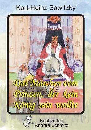 Das Märchen vom Prinzen, der kein König sein wollte von Liebschner,  Annette, Sawitzky,  Karl-Heinz