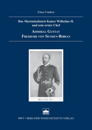 Das Marinekabinett Kaiser Wilhelms II. und sein erster Chef Admiral Gustav Freiherr von Senden-Bibran von Franken,  Klaus