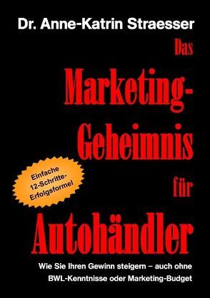 Das Marketing-Geheimnis für Autohändler von Straesser,  Anne-Katrin