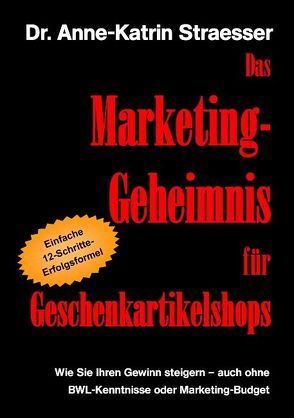 Das Marketing-Geheimnis für Geschenkartikelshops von Straesser,  Anne-Katrin