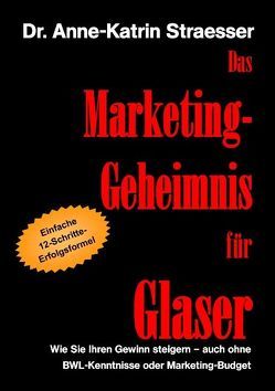 Das Marketing-Geheimnis für Glaser von Straesser,  Anne-Katrin