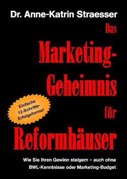 Das Marketing-Geheimnis für Reformhäuser von Straesser,  Anne K