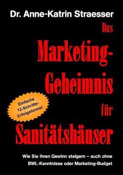 Das Marketing-Geheimnis für Sanitätshäuser von Straesser,  Anne-Katrin