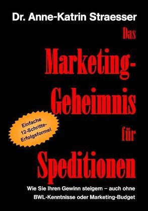 Das Marketing-Geheimnis für Speditionen von Straesser,  Anne-Katrin