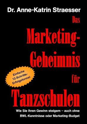 Das Marketing-Geheimnis für Tanzschulen von Straesser,  Anne-Katrin