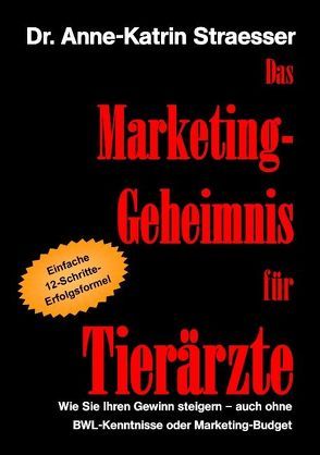 Das Marketing-Geheimnis für Tierärzte von Straesser,  Anne-Katrin