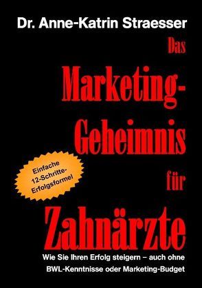 Das Marketing-Geheimnis für Zahnärzte von Straesser,  Anne-Katrin