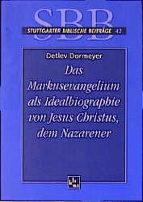 Das Markusevangelium als Idealbiographie von Jesus Christus, dem Nazarener von Dormeyer,  Detlev