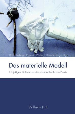 Das materielle Modell von Agricola,  Ilka, Betsch,  Gerhard, Bräuer,  Stefanie, Corves,  Burkhard, Dlugaiczyk,  Martina, Doll,  Sara, Eßler,  Henrik, Ginzel,  Thomas, Grotz,  Kathrin, Huber,  Florian, Kirmse,  Holm, Köhler,  Gerald, Kunz,  Martin, Labs,  Oliver, Leypold,  Denis, Lordick,  Daniel, Ludwig,  David, Männer,  Jörg, Marz,  Ilona, Mauersberger,  Klaus, Neuffer,  Moritz, Nieswandt,  H.-Helge, Niewiadomski,  Oliver, Schnalke,  Thomas, Scholtz,  Gerhard, Staubermann,  Klaus, Stoess,  Julia, Upmeier zu Belzen,  Annette, Weber,  Cornelia, Wolfschmidt,  Gudrun, Wüest,  Oscar, Zaun,  Jörg, Zauzig,  Oliver