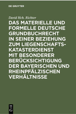 Das materielle und formelle Deutsche Grundbuchrecht in seiner Beziehung zum Liegenschaftskatasterdienst mit besonderer Berücksichtigung der bayerischen und rheinpfälzischen Verhältnisse von Richter,  David Hch.