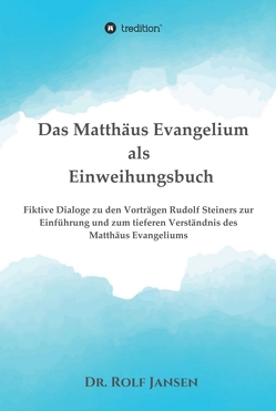 Das Matthäus Evangelium als Einweihungsbuch von Jansen,  Dr. Rolf