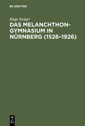 Das Melanchthongymnasium in Nürnberg (1526–1926) von Steiger,  Hugo