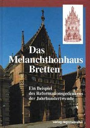 Das Melanchthonhaus Bretten von Bahn,  Peter, Findeisen,  Peter, Hennen,  Insa Ch, Metzger,  Paul, Rhein,  Stefan, Schwinge,  Gerhard