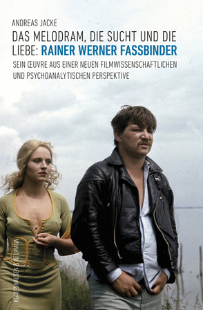 Das Melodram, die Sucht und die Liebe: Rainer Werner Fassbinder von Jacke,  Andreas