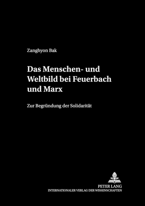 Das Menschen- und Weltbild bei Feuerbach und Marx von Bak,  Zangyhon