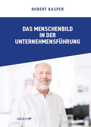 Das Menschenbild in der Unternehmensführung von Kasper,  Robert Paul Kasper