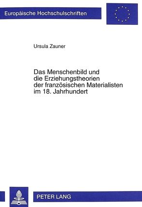 Das Menschenbild und die Erziehungstheorien der französischen Materialisten im 18. Jahrhundert von Zauner,  Ursula