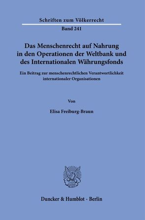 Das Menschenrecht auf Nahrung in den Operationen der Weltbank und des Internationalen Währungsfonds. von Freiburg-Braun,  Elisa