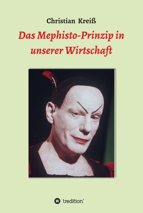 Das Mephisto-Prinzip in unserer Wirtschaft von Kreiß,  Christian