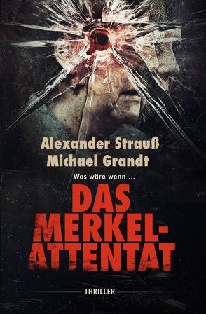 Das Merkel-Attentat von Grandt,  Michael, Strauss,  Alexander