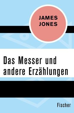 Das Messer und andere Erzählungen von Jones,  James, Stiehl,  Hermann