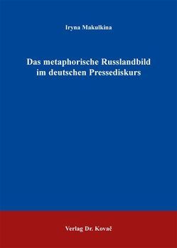 Das metaphorische Russlandbild im deutschen Pressediskurs von Makulkina,  Iryna